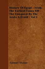 History Of Egypt - From The Earliest Times Till The Conquest By The Arabs A.D.640 - Vol I