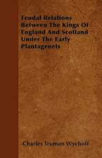 Feudal Relations Between The Kings Of England And Scotland Under The Early Plantagenets