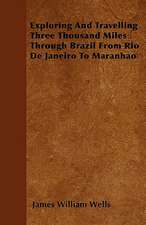 Exploring And Travelling Three Thousand Miles Through Brazil From Rio De Janeiro To Maranhao