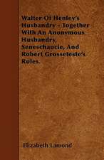 Walter Of Henley's Husbandry - Together With An Anonymous Husbandry, Seneschaucie, And Robert Grosseteste's Rules.