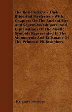 The Rosicrucians - Their Rites And Mysteries - With Chapters On The Ancient Fire And Sepent-Worshipers, And Explanations Of The Mystic Symbols Represented In The Monuments And Talismans Of The Primeval Philosophers