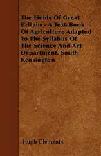 The Fields Of Great Britain - A Text-Book Of Agriculture Adapted To The Syllabus Of The Science And Art Department, South Kensington