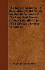 The Great Harmonia - A Revelation Of The Seven Mental States, And Of The Laws And Effects Of Man's Relations To The Spiritual Universe - Volume III