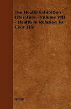 The Health Exhibition Literature - Volume VIII - Health In Relation To Civic Life