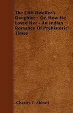 The Cliff Dweller's Daughter - Or, How He Loved Her - An Indian Romance Of Prehistoric Times