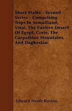 Short Stalks - Second Series - Comprising Trips In Somaliland, Sinai, The Eastern Desert Of Egypt, Crete, The Carpathian Mountains, And Daghestan.