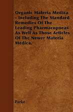 Organic Materia Medica - Including The Standard Remedies Of The Leading Pharmacopoeas As Well As Those Articles Of The Newer Materia Medica.