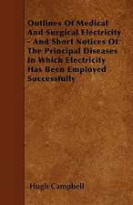 Outlines Of Medical And Surgical Electricity - And Short Notices Of The Principal Diseases In Which Electricity Has Been Employed Successfully