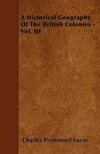 A Historical Geography Of The British Colonies - Vol. III