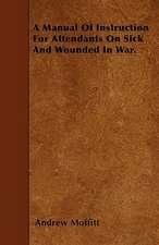 A Manual Of Instruction For Attendants On Sick And Wounded In War.