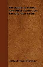 The Spirits In Prison And Other Studies On The Life After Death