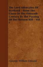 The Lord Advocates Of Scotland - From The Close Of The Fifteenth Century To The Passing Of The Reform Bill - Vol. I