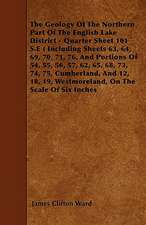 The Geology Of The Northern Part Of The English Lake District - Quarter Sheet 101 S.E ( Including Sheets 63, 64, 69, 70, 71, 76, And Portions Of 54, 55, 56, 57, 62, 65, 68, 73, 74, 75, Cumberland, And 12, 18, 19, Westmoreland, On The Scale Of Six Inches