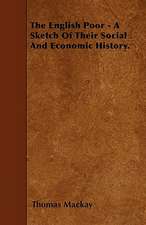 The English Poor - A Sketch Of Their Social And Economic History.