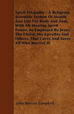 Spirit Vitapathy - A Religious Scientific System Of Health And Life For Body And Soul, With All-Healing Spirit Power, As Employed By Jesus, The Christ, His Apostles And Others, That Cures And Saves All Who Receive It