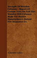 Strength Of Wooden Columns - Report Of Certain Tests On Full-Size Wooden Mill-Columns Made For Boston Manufacturers Mutual Fire Insurance Co.