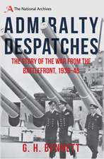 Admiralty Despatches: The Story of the War from the Battlefront 1939-45