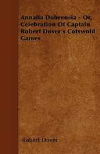 Annalia Dubrensia - Or, Celebration Of Captain Robert Dover's Cotswold Games