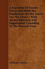 A Narrative Of Events Connected With The Publication Of The Tracts For The Times - With An Introduction And Supplement Extending To The Present Time