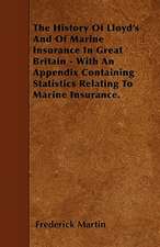 The History Of Lloyd's And Of Marine Insurance In Great Britain - With An Appendix Containing Statistics Relating To Marine Insurance.