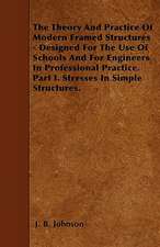 The Theory And Practice Of Modern Framed Structures - Designed For The Use Of Schools And For Engineers In Professional Practice. Part I. Stresses In Simple Structures.