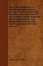 The Great Northwest - A Guidebook And Itenerary For The Use Of Tourists And Travellers Over The Lines Of The Northern Pacific Railroad The Oregon Railway And Navigation Company And The Oregon And California Railroad