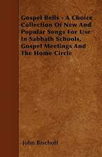 Gospel Bells - A Choice Collection Of New And Popular Songs For Use In Sabbath Schools, Gospel Meetings And The Home Circle