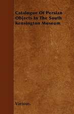 Catalogue of Persian Objects in the South Kensington Museum