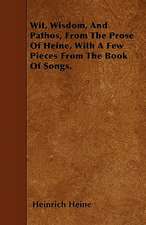 Wit, Wisdom, And Pathos, From The Prose Of Heine, With A Few Pieces From The Book Of Songs.