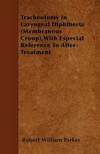 Tracheotomy In Laryngeal Diphtheria (Membranous Croup),With Especial Reference To After-Treatment