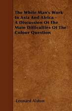 The White Man's Work In Asia And Africa - A Discussion Of The Main Difficulties Of The Colour Question