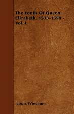 The Youth Of Queen Elizabeth, 1533-1558 - Vol. I