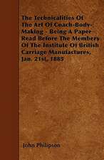 The Technicalities Of The Art Of Coach-Body-Making - Being A Paper Read Before The Members Of The Institute Of British Carriage Manufactures, Jan. 21st, 1885