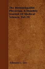 The Homoeopathic Physician. A Monthly Journal Of Medical Science. Vol. IV.