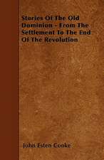 Stories Of The Old Dominion - From The Settlement To The End Of The Revolution