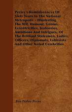 Perley's Reminiscences Of Sixty Years In The National Metropolis - Illustrating The Wit, Humour, Genius, Eccentricities, Jealousies, Ambitions And Intrigues, Of The Brilliant Statesmen, Ladies, Officers, Diplomats, Lobbyists And Other Noted Celebrities