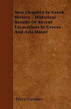 New Chapters In Greek History - Historical Results Of Recent Excavations In Greece And Asia Minor