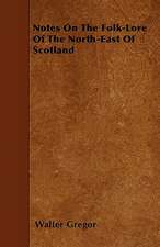 Notes On The Folk-Lore Of The North-East Of Scotland