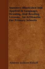 Numbers Illustrated And Applied In Language, Drawing, And Reading Lessons. An Arithmetic For Primary Schools