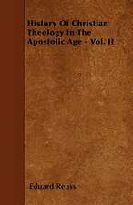 History Of Christian Theology In The Apostolic Age - Vol. II