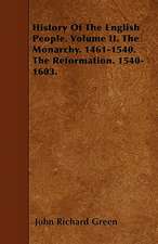 History Of The English People. Volume II. The Monarchy. 1461-1540. The Reformation. 1540-1603.