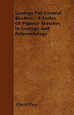 Geology For General Readers - A Series Of Popular Sketches In Geology And Palaeontology