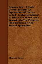 Grimm's Law - A Study Or Hint Towards An Explanation Of The So-Called ' Lautverschiebung' To Which Are Added Some Remarks On The Primitive Indo-European K And Several Appendices