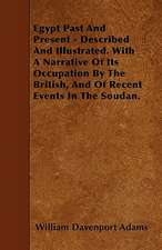 Egypt Past And Present - Described And Illustrated. With A Narrative Of Its Occupation By The British, And Of Recent Events In The Soudan.