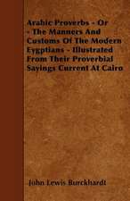 Arabic Proverbs - Or - The Manners And Customs Of The Modern Eygptians - Illustrated From Their Proverbial Sayings Current At Cairo