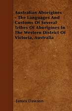 Australian Aborigines - The Languages And Customs Of Several Tribes Of Aborigines In The Western District Of Victoria, Australia