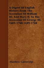 A Digest Of English History From The Accession Of William III. And Mary II. To The Accession Of George III. 1689-1760.1689-1760