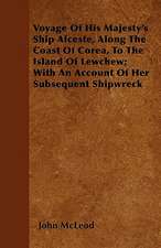 Voyage Of His Majesty's Ship Alceste, Along The Coast Of Corea, To The Island Of Lewchew; With An Account Of Her Subsequent Shipwreck