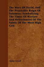 The Wars Of David, And The Peaceable Reign Of Solomon; Symbolizing The Times Of Warfare And Refreshment Of The Saints Of The Most High God