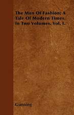 The Man Of Fashion; A Tale Of Modern Times. In Two Volumes. Vol. I.